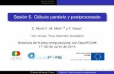 Sesión 5. Cálculo paralelo y postprocesado · 2015-04-14 · OpenFOAM User Guide (sección 3.4) E. Martín, M. Meis y F. Varas Sesión 5. Cálculo paralelo y postprocesado. Cálculo
