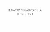 IMPACTO NEGATIVO DE LA TECNOLOGIA€¦ · Las 5 ventajas principales del uso de la tecnología Facilidad en la comunicación La habilidad de comunicarse con distintas personas del