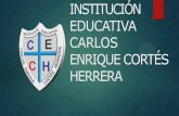 INSTITUCIÓN EDUCATIVA CARLOS ENRIQUE CORTÉS HERRERA · 2019-08-02 · MISIÓN La Institución Educativa Carlos Enrique Cortes Herrera desarrolla una formación integral del ser