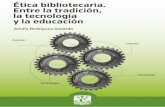 Ética bibliotecaria. Entre la tradición,ru.iibi.unam.mx/jspui/bitstream/IIBI_UNAM/L221/1/L226.pdf · Ética bibliotecaria: Entre la tradición, la tecnología y la educación