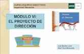 MÓDULO VI: EL PROYECTO DE DIRECCIÓN · 2018-10-01 · CURSO EQUIPOS DIRECTIVOS Inspección Educación 16 6.- Para saber más ÁLVAREZ, M. (2007), El Programa de Dirección. Guía