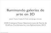 Iluminando galerías de arte en 3Dxamanek.izt.uam.mx/coloquio/2013/Platicas/JavierCano.pdfIluminando galerías de arte en 3D Javier Cano, Csaba D. Tóth and Jorge Urrutia XVIII Coloquio