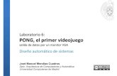 Laboratorio 6: PONG, el primer videojuego · laboratorio 6: PONG, el primer videojuego J.M. Mendías 2015 Diseñar el clásico juego del ping‐pong: o El juego se visualizará en