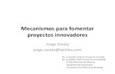 Mecanismos para fomentar proyectos innovadores · Jorge Zavala jorge.zavala@techba.com. No se puede mejorar lo que no se mide. No se puede medir lo que no se entiende. Emilio Martínez