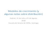 Modelos de crecimiento · Modelos de crecimiento (y algunas notas sobre distribución) Gabriel, 31 de Julio y 01 de Agosto 2018 Escuela de Verano de CEPAL, Santiago