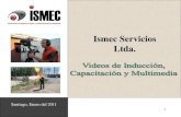 Ismec Servicios Ltda.ismec.cl/presentacion.pdf7 Vídeos Corporativos e Inducción Clientes con Servicios de Videos de Capacitación e Inducción y Otros relacionados a las áreas Cliente