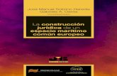 La construcción de un espacio marítimo común europeo · José Manuel Sobrino Heredia Gabriela A. Oanta COORDINADORES La construcción jurídica de un espacio marítimo común europeo