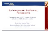 La Integración Andina en Perspectiva...La Integración Andina en Perspectiva Presentación ante el XXV Periodo Ordinario de Sesiones del Parlamento Andino Emb. Allan Wagner Tizón