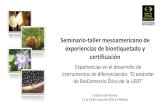 Seminario-taller mesoamericano de experiencias de ... · Seminario-taller mesoamericano de experiencias de bioetiquetado y certificación Experiencias en el desarrollo de instrumentos
