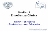 Sesión 1 Enseñanza Clínica - Laboratorio de …lab3d.facmed.unam.mx/residentecomoeducador/material_de...Sesión 1 Enseñanza Clínica Taller – El Médico Residente como Educador