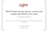 SIGTE Maps Cloud: Nuevo servicio de mapas del SIGTE en la nube · 2017. 12. 19. · Sigte Maps Cloud - Ofrecer un servicio a la comunidad universitaria (económico, sin complicaciones