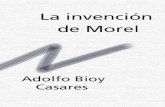 La invención de Morel · 2018. 4. 5. · Adolfo Bioy Casares) creen razonable disentir. Resumiré, aquí, los motivos de ese disentimiento. El primero (cuyo aire de paradoja no quiero