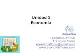 Unidad 1 Economía - WordPress.com · Unidad 1 Economía Economía, 4º ESO Francisco Flores economiaflores@gmail.com