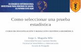 Como seleccionar una prueba estadística · Como seleccionar una prueba estadística Jorge L. Maguiña MSc Universidad Peruana Cayetano Heredia Facultad de Salud Pública y Administración