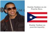 Daddy Yankee es de Puerto Rico. - Inicio~Homesenorareyna.weebly.com/uploads/7/1/6/6/7166401/8... · 2018. 10. 1. · Daddy Yankee es de Puerto Rico. Daddy Yankee es puertorriqueño.