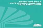 ESTATUTOS DE LA CORPORACIÓN COUNTRY CLUB EJECUTIVOS · 2017. 8. 16. · como Club. Esta Sociedad posee sus propios estatutos y reglamentos para la integración ... La Corporación