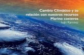 Cambio Climático y su relación con nuestros recursos ... · Cambio Climático y su relación con nuestros recursos Marino costeros Iván Ramírez • Tierra de noche. Bosque perdido