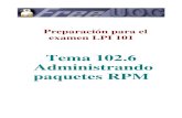 Tema 102.6 LPI · 2016. 1. 26. · Tema 102.6 Administrando paquetes Rpm En este capítulo se verá como administrar un sistema usando el administrador de paquetes RPM. Esto incluye