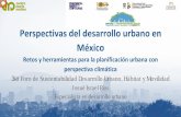 Perspectivas del desarrollo urbano en México...Perspectivas del desarrollo urbano en México Retos y herramientas para la planificación urbana con perspectiva climática 3er Foro