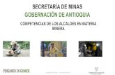 COMPETENCIAS DE LOS ALCALDES EN MATERIA MINERA€¦ · Monitoreo y seguimiento de la actividad minera en el Departamento de Antioquia Mejoramiento de la actividad minera en el Departamento