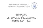 SEMINARIO METODISTA DR. GONZALO BÁEZ CAMARGO · 2018. 6. 3. · SEMINARIO DR. GONZALO BÁEZ CAMARGO Informe 2014 –2017 Iglesia Metodista de México, A. R. Área Nacional de Desarrollo