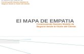 El MAPA DE EMPATIA - educapimetei.files.wordpress.com · El MAPA DE EMPATIA Construyendo Nuestro Modelo de Negocio desde la Visión del Cliente Una vez realizado este análisis llegamos