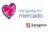 Zaragoza Ciudad de Mercados · 2017. 5. 25. · Zaragoza Ciudad de Mercados Resumen: Iniciativa municipal dirigida a modernizar, actualizar y difundir los aspectos físicos y comerciales