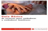 Guía Básica - Cruz Roja · 2 Guía Básica de Recursos para cuidadoras y cuidadores familiares 1. Ley de Dependencia En diciembre del año 2006, las Cortes Españolas aprobaron