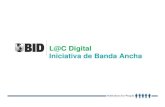 L@C Digital Iniciativa de Banda Ancha · • Índice de banda ancha y un balance scorecard para los 26 países • Mapas de infraestructura de banda ancha para abrir el diálogo sobre