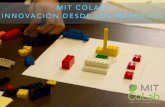 MIT COLAB: INNOVACIÓN DESDE LOS MÁRGENES · cuentan con experiencia critica, ideas y conocimientos para impulsar la innovación y enfrentar las fallas sistémicas. • La innovación