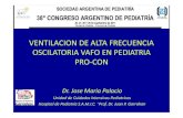 VENTILACION DE ALTA FRECUENCIA OSCILATORIA VAFO EN ... 26-9/… · VENTILACION DE ALTA FRECUENCIA OSCILATORIA VAFO EN PEDIATRIA PRO-CON Dr. Jose Maria Palacio Unidad de Cuidados intensivos