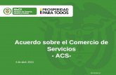 Acuerdo sobre el Comercio de Servicios - ACS-...• Discusiones sobre TICs y Comercio Electrónico (Colombia quiere presentar una propuesta) • Discusión de Ofertas de los países