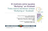 El maltrato entre iguales “Bullying” en Euskadi Tratu ... · 1 El maltrato entre iguales “Bullying” en Euskadi Tratu txarra berdinen artean “Bullying-a” Euskadi Asesor/Aholkularia: