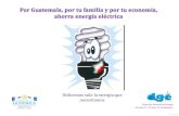 Por Guatemala, por tu familia y por tu economía, ahorra energía … · 2017. 10. 27. · Por Guatemala, por tu familia y por tu economía, ahorra energía eléctrica Utilicemos
