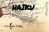 HAIKU · El haiku pretende condensar en pocas palabras la admiración que algo, normalmente la naturaleza o el amor, produce en el poeta MÉTRICA: Poema de tres