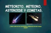 METEORITO, METEORO, ASTEROIDE Y COMETAS. · los asteroide tienen igual de probabilidad de caer en la tierra como un cometa , sin embargo, un cometa o un meteoro no son tan catastroficos