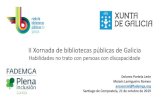 II Xornada de bibliotecas públicas de Galicia · II Xornada de bibliotecas públicas de Galicia Habilidades no trato con persoas con discapacidade Dolores Portela León Moisés Lamigueiro