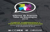 Informe de Avances · Informe de Avances Taller de Estrategias 2015 COMITÉ GOBERNANZA Y PARTICIPACIÓN CIUDADANA Centro Cultural Universitario Tlatelolco 8 de diciembre de 2015 .