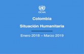 Colombia Situación Humanitaria · 2019. 5. 3. · Situación Humanitaria Ene 2018 –Mar 2019 (vs. Oct 2016 –Dic 2017) Afrocolombianos 57% Otros 31% 12% Indígenas 39.279 PERSONAS