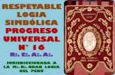PROGRESO UNIVERSAL N° 16 · 2018. 12. 15. · respetable logia simbÓlica progreso universal n° 16 r:. e:. a:. a:. jurisdiccionada a la m:. r:. gran logia del perÚ
