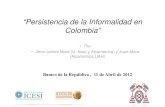 “Persistencia de la Informalidad en Colombia” · “Persistencia de la Informalidad en Colombia” • Por • Jhon James Mora (U. Icesi y Alcametrica) y Juan Muro (Alcametrica,UAH)