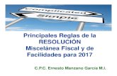Principales Reglas de la RESOLUCIÓN Miscelánea Fiscal y ......Principales Reglas de la RESOLUCIÓN Miscelánea Fiscal y de Facilidades para 2017 C.P.C. Ernesto Manzano García M.I.