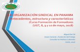 LA ORGANIZACIÓN SINDICAL EN PANAMA Antecedentes ...ugt-panama.org/wp01/wp-content/uploads/2019/01/UGT...Antecedentes, estructura y características (Curso Formación de Formadores