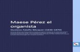 Maese Pérez el organista - Espacio Ebook · 2012. 1. 15. · organista Gustavo Adolfo Bécquer (1836-1870) En Sevilla, en el mismo atrio de Santa Inés, y mientras esperaba que comenzase