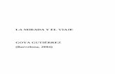 La mirada y el viaje - Goya Gutiérrez · 2013. 7. 1. · (c) Goya Gutiérrez, 2004. La mirada y el viaje Goya Gutiérrez - 3 - trama obliga a un lenguaje moderno y ágil, el verso