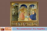 1º ESO “La anunciación” Fra Angélico³n... · “La anunciación” Fra Angélico No es la vida de un pintor religioso, sino la de un religioso que pinta. La escena de la anunciación*