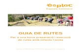 GUIA DE RUTES · 2016. 5. 27. · A les vostres mans teniu la nova guia de rutes d'Esplais Catalans, un nous recurs que vol ser un suport a l'hora de planificar una ruta amb infants