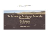 “IV Jornada de Ambiente y Desarrollo Sustentable”...“IV Jornada de Ambiente y Desarrollo Sustentable” Río Gallegos Santa Cruz Setiembre 2010 OROPLATA S.A. Proyecto Minero