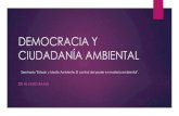 DEMOCRACIA Y CIUDADANÍA AMBIENTAL...Sociedad civil y democracia deliberativa “ Una red para la comunicación de contenidos y tomas de postura, es decir, de opiniones, y en él los