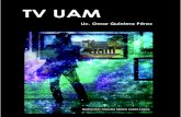 TV UAM · 2020. 6. 29. · UAM. Antes de TV UAM ini-cié junto con otros pro-fesores el proyecto Diversión, versión radio, versión televisión. Mi regreso a la UAM-X no fue solamente